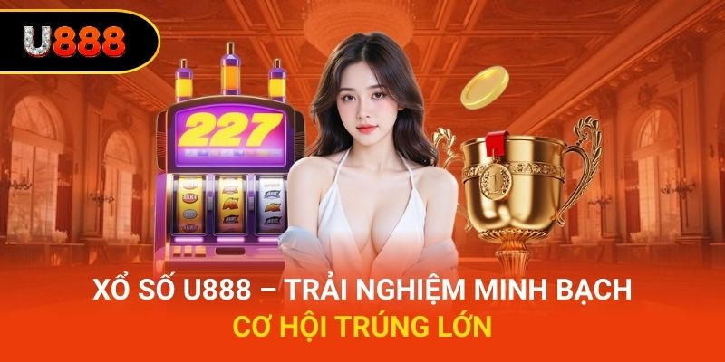 Xổ số U888 – Trải nghiệm minh bạch, cơ hội trúng lớn